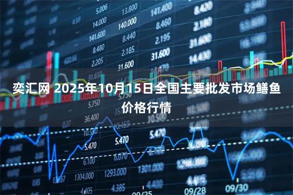 奕汇网 2025年10月15日全国主要批发市场鳝鱼价格行情
